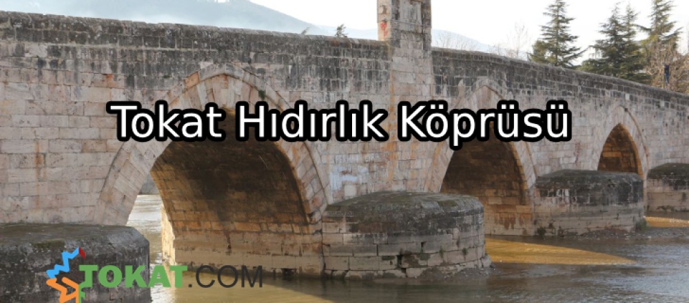 Tokat Tarihi Hıdırlık Köprüsü Hakkında