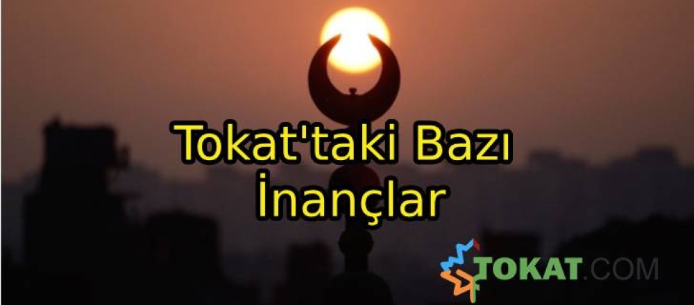 Tokat'taki Bazı İnançlar