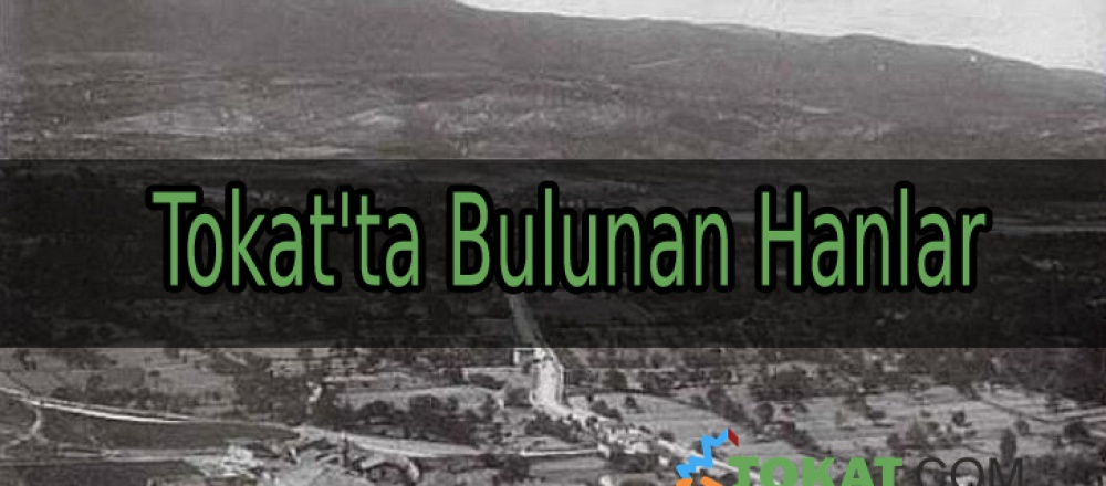 Tokat'ta Bulunan Hanlar