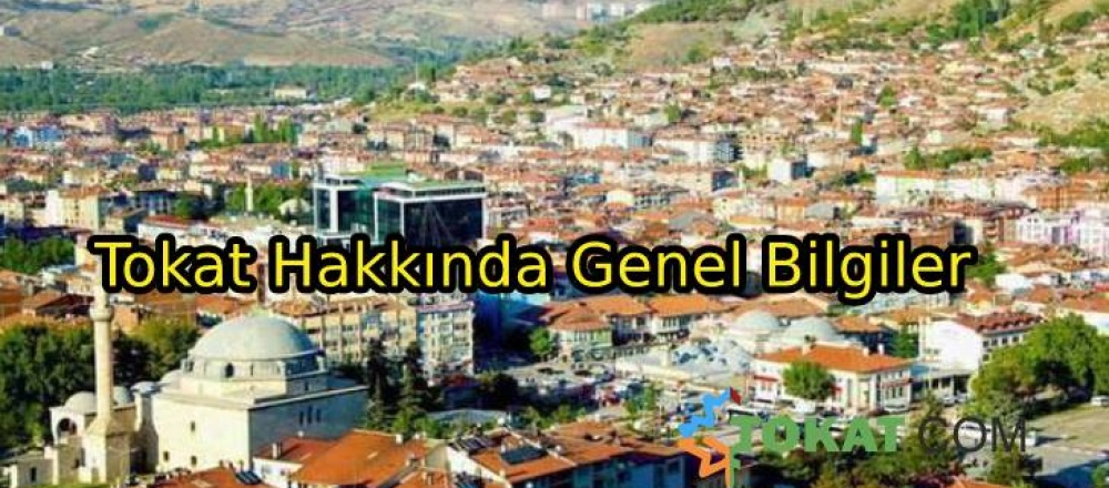 Tokat Hakkında Genel Bilgiler