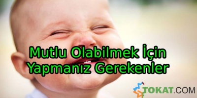 Mutlu Olabilmek İçin Yapmanız Gerekenler