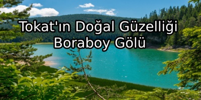 Tokat'ın Doğal Güzelliği Boraboy Gölü