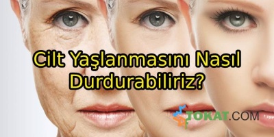 Cilt Yaşlanmasını Nasıl Durdurabiliriz?